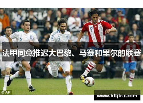 法甲同意推迟大巴黎、马赛和里尔的联赛